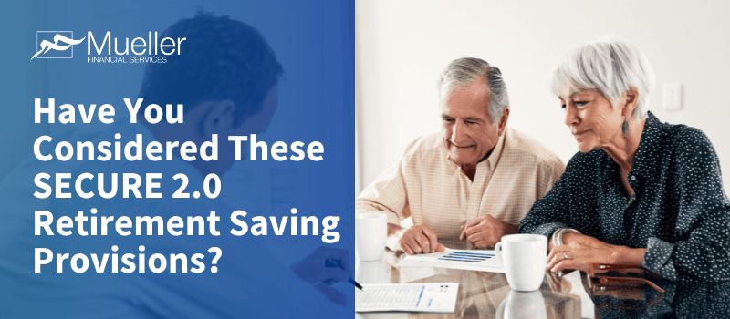 Have You Considered These SECURE 2.0 Retirement Saving Provisions?