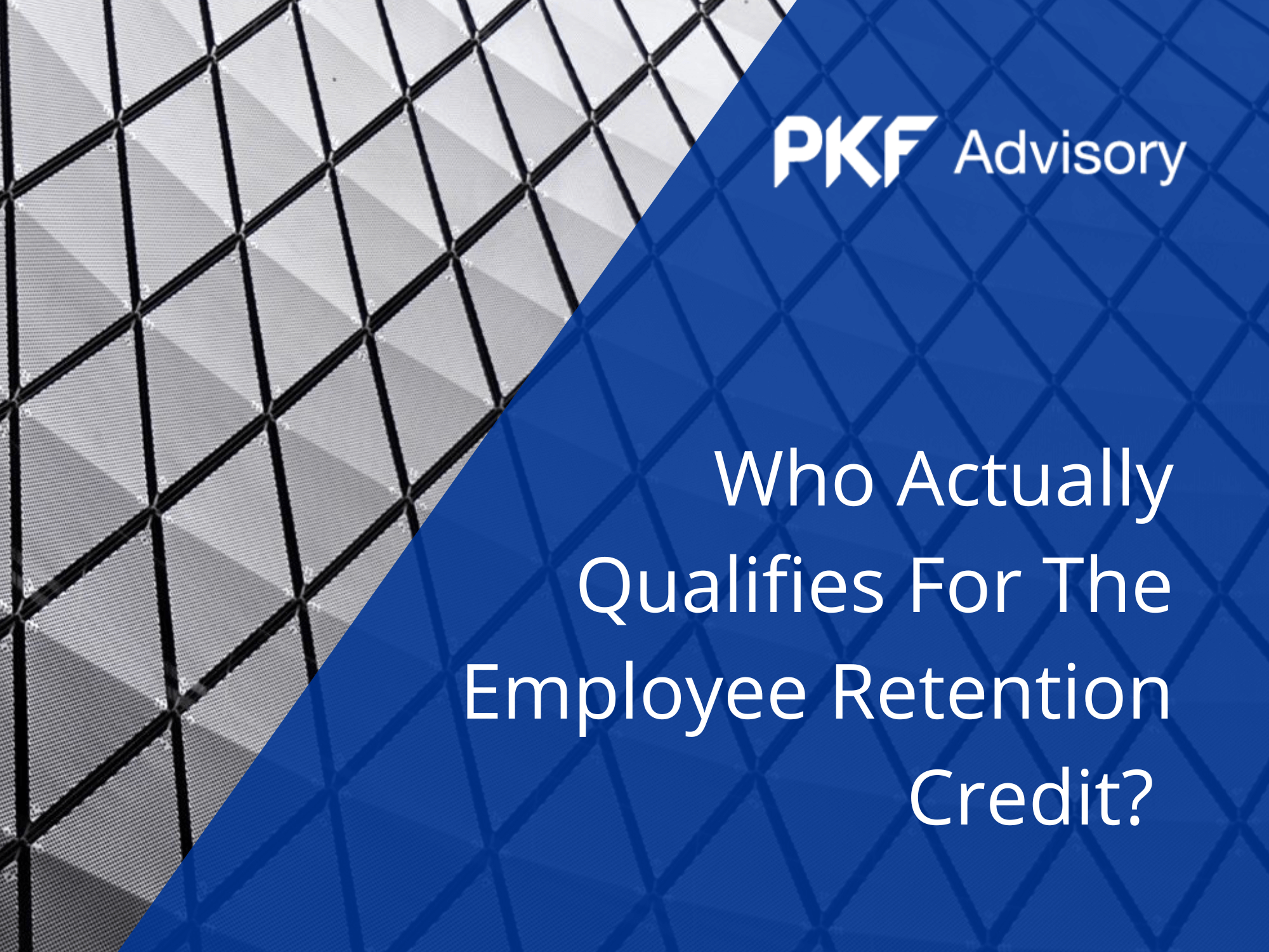 PKF Advisory - Who Actually Qualifies for the Employee Retention Credit