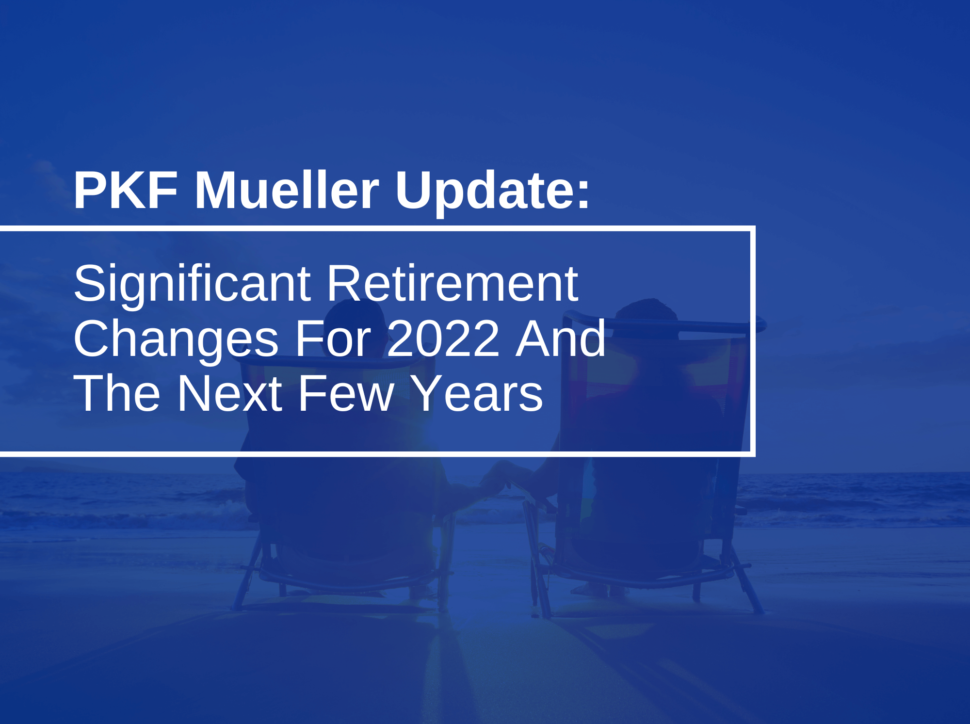 Significant Retirement Changes for 2022 and the Next Few Years
