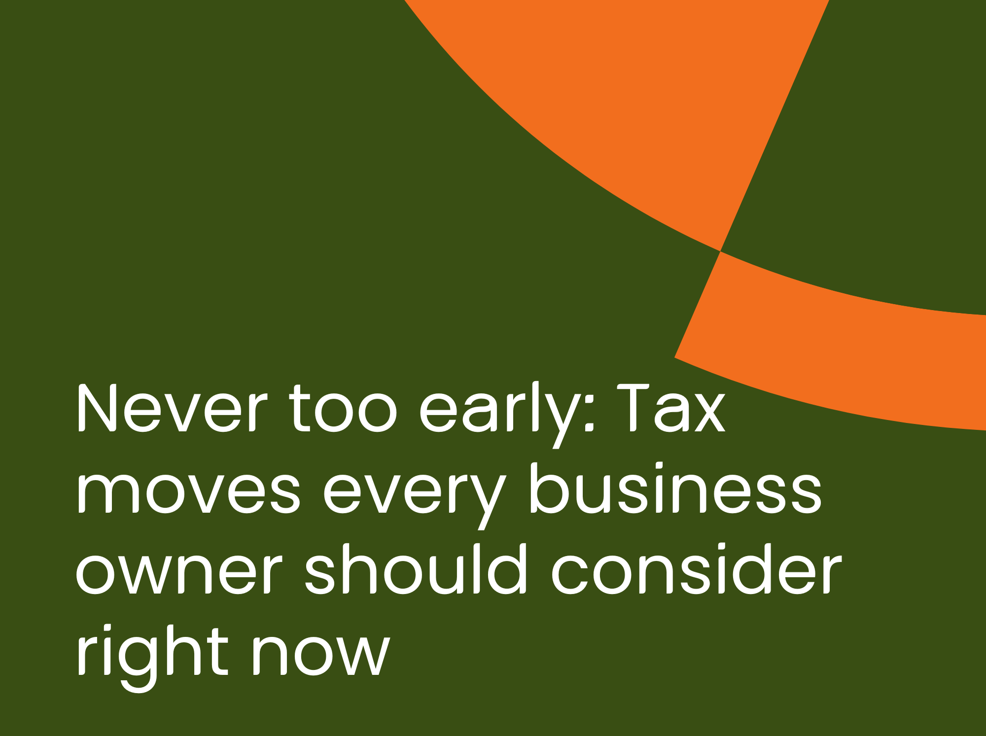 Never too early: Tax moves every business owner should consider right now